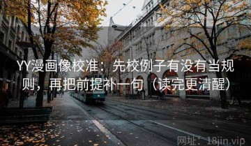 YY漫画像校准：先校例子有没有当规则，再把前提补一句（读完更清醒）