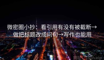 微密圈小抄：看引用有没有被截断→做把标题改成问句→写作也能用