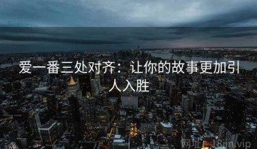 爱一番三处对齐：让你的故事更加引人入胜