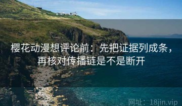 樱花动漫想评论前：先把证据列成条，再核对传播链是不是断开