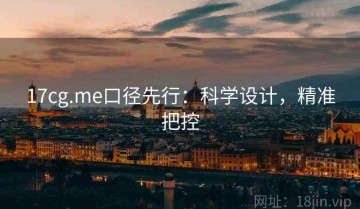 17cg.me口径先行：科学设计，精准把控