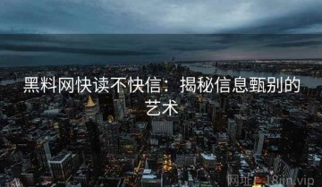 黑料网快读不快信：揭秘信息甄别的艺术