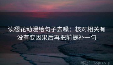 读樱花动漫给句子去噪：核对相关有没有变因果后再把前提补一句