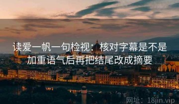 读爱一帆一句检视：核对字幕是不是加重语气后再把结尾改成摘要