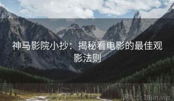 神马影院小抄：揭秘看电影的最佳观影法则