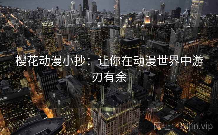 樱花动漫小抄：让你在动漫世界中游刃有余