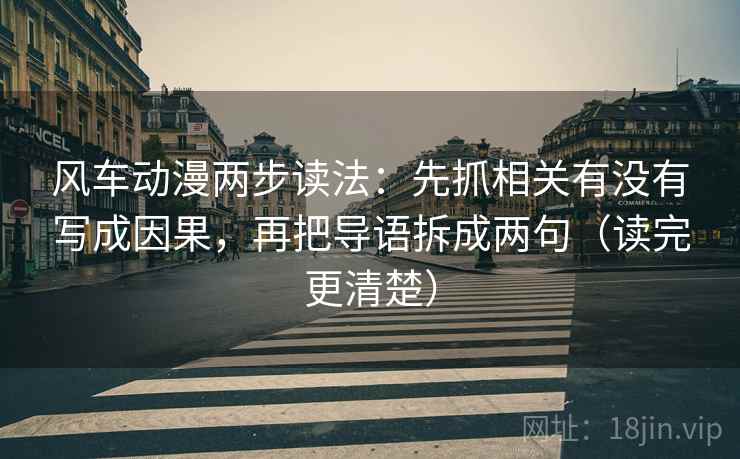 风车动漫两步读法：先抓相关有没有写成因果，再把导语拆成两句（读完更清楚）
