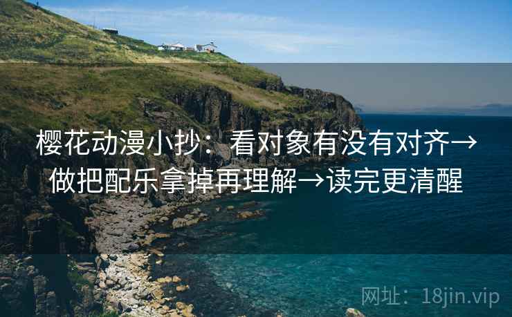 樱花动漫小抄：看对象有没有对齐→做把配乐拿掉再理解→读完更清醒