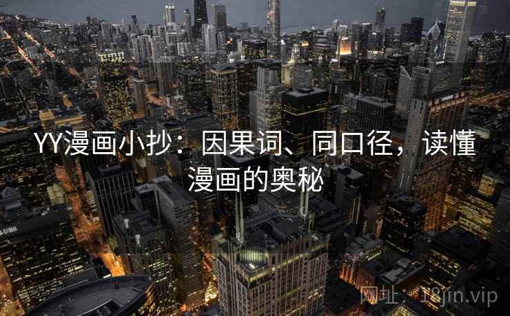 YY漫画小抄:因果词、同口径,读懂漫画的奥秘 YY漫画小抄:因果词、同口径,读懂漫画的奥秘