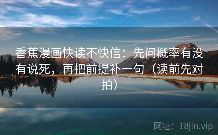 香蕉漫画快读不快信：先问概率有没有说死，再把前提补一句（读前先对拍）