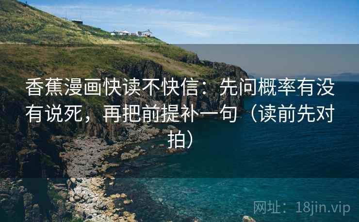 香蕉漫画快读不快信：先问概率有没有说死，再把前提补一句（读前先对拍）